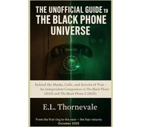 The Unofficial Guide to The Black Phone Universe: Behind the Masks, Calls, and Secrets of Fear - An Independent Companion to The Black Phone (2022) and The Black Phone 2 (2025)