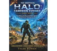The Unofficial Halo: Campaign Evolved Game Guide: From Alpha To The Maw: The Definitive Spartan's Tactical Playbook for Mastering Every Mission, Weapon, Enemy, Enemy, and Hidden Secret