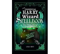 The Unofficial Harry Wizard Spellbook: All 200 Spells from the Movies, Real Wizard Training and Delicious Magical Recipes