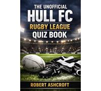 The Unofficial Hull FC Rugby League Club Quiz Book
