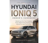 The Unofficial Hyundai Ioniq 5 Owner’s Handbook: Mastering Ultra-Fast Charging, Smart Regenerative Braking and Vehicle-to-Load Technology