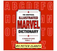 The Unofficial Illustrated Marvel Dictionary: A Character Guide From A-Z (Illustrated Character Dictionary Series)