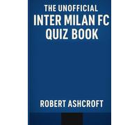 The Unofficial Inter Milan FC Quiz Book: 250 Questions and Answers to test your knowledge of Inter