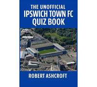 The Unofficial Ipswich Town Football Club Quiz Book