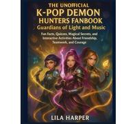 The Unofficial K-Pop Demon Hunters Fanbook: Guardians of Light and Music - Fun Facts, Quizzes and Magical Secrets About Friendship, Teamwork and Courage