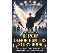 The Unofficial K-POP Demon Hunters Story Book: The Ultimate Fan’s Guide to the Characters, Lore, and Untold Tales