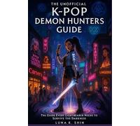 The Unofficial KPop Demon Hunters Guide: The Guide Every Lightbearer Needs to Survive the Darkness