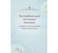 The Unofficial Log of My Fictional Obsessions: A Reading Journal and Review Tracker for Book Lovers