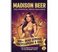 The Unofficial Madison Beer Trivia Challenge: 300+ Dead Serious Encyclopedia & Quiz || The Ultimate Fan Guide to the Spinnin' Facts (The Ultimate Musician Quiz Series)