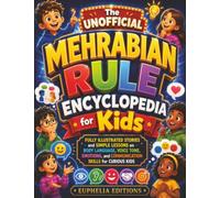 The Unofficial Mehrabian Rule Encyclopedia for Kids: Fully Illustrated Stories and Simple Lessons on Body Language, Voice Tone, Emotions, and Communication Skills for Curious Kids