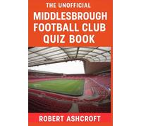 The Unofficial Middlesbrough Football Club Quiz Book: A Comprehensive Guide to Middlesbrough Football Club History