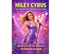 The Unofficial Miley Cyrus Trivia & Quiz Book: 400+ Questions on the Pop Chameleon