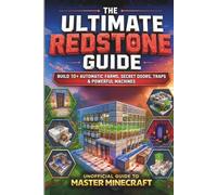 The Unofficial Minecraft Redstone Guide: Build 10+ Automatic Farms, Secret Doors, Traps & Powerful Machines - Step-by-Step Projects from Beginner to Pro (Minecraft Ultimate Guide Series)