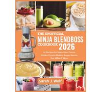 The Unofficial Ninja Blendboss Cookbook: 90 Recipes for Smoothies, Frozen Drinks, Protein Shakes, Soups, Sauces, Nut, Milks & More