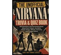 The Unofficial Nirvana Trivia & Quiz Book: 250 Questions and Fascinating Facts About Kurt Cobain, the Band, Classic Songs, Albums, Concerts and Grunge History (Cool Quiz Books)