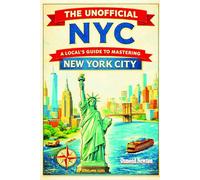 The Unofficial NYC: A Local's Guide to Mastering New York City