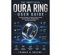 The Unofficial Oura Ring User Guide: Practical Strategies to Optimize Sleep, Fitness, Women's Health, and Biohacking with Your Smart Ring (The Health Tech User Guide)