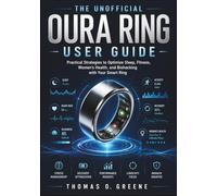 The Unofficial Oura Ring User Guide: Practical Strategies to Optimize Sleep, Fitness, Women's Health, and Biohacking with Your Smart Ring (The Health Tech User Guide)