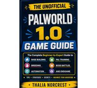 The Unofficial Palworld 1.0 Game Guide: The Complete Beginner-to-Expert Guide to Base Building, Pal Training, Breeding, Boss Battles, Automation, and Endgame
