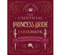 The Unofficial Princess Bride Cookbook: 50 Delightfully Delicious Recipes for Fans of the Cult Classic