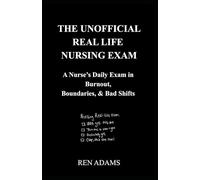 THE UNOFFICIAL REAL LIFE NURSING EXAM: A Nurse's Daily Exam in Burnout, Boundaries, & Bad Shifts (The Real-Life Nursing: A Dark Humor Series that You Can’t Pass up)