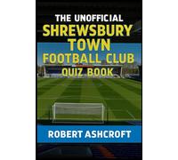 The Unofficial Shrewsbury Town Football Club Quiz Book