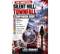 The Unofficial Silent Hill Townfall Companion Guide - 2026 Edition & Coloured: Complete Walkthrough, Puzzles, CRTV Signals, Enemy Encounters, Evasion, Combat, Exploration and Story Secrets
