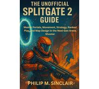 THE UNOFFICIAL SPLITGATE 2 GUIDE: Master Portals, Movement, Strategy, Ranked Play, and Map Design in the Next-Gen Arena Shooter