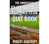 The Unofficial St Johnstone Football Club Quiz Book: Test your knowledge of The Saints