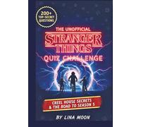 The Unofficial Stranger Things Quiz Challenge: 200+ Top-Secret Questions, Creel House Secrets, and the Road to Season 5