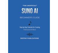 THE UNOFFICIAL SUNO AI BEGINNER’S GUIDE: Step-by-Step Tutorials for Creating Professional AI Music (THE UNOFFICIAL SUNO AI MUSIC CREATION SERIES)