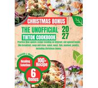 THE UNOFFICIAL TIKTOK COOKBOOK 2027: Practice New update recipe trending on internet, eat special meals like breakfast, soup and stew, salad, meat, fish, seafood, poultry, including Christmas bonus.