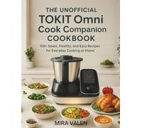 The Unofficial TOKIT Omni Cook Companion Cookbook: 100+ Smart, Healthy, and Easy Recipes for Everyday Cooking at Home