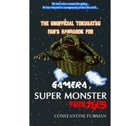 The Unofficial Tokusatsu Fan's Handbook for GAMERA, SUPER MONSTER: 宇宙怪獣ガメラ