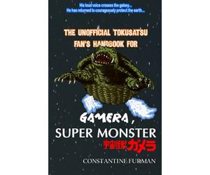 The Unofficial Tokusatsu Fan's Handbook for GAMERA, SUPER MONSTER: 宇宙怪獣ガメラ