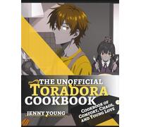 The Unofficial Toradora Cookbook: A Comfort-Food Tribute to Young Love, Late-Night Bentos, and a Dash of Chaos