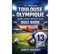 The Unofficial Toulouse Olympique Rugby League Football Club Quiz Book: 112 Questions & Answers Spanning the Full History of TO XIII