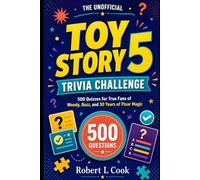 THE UNOFFICIAL TOY STORY 5 TRIVIA CHALLENGE: 500 Quizzes for True Fans of Woody, Buzz, and 30 Years of Pixar Magic