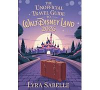 The Unofficial Travel Guide to Walt Disney Land 2026