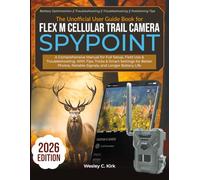 The Unofficial User Guide Book for Flex M Cellular Trail Camera Spypoint: A Comprehensive Manual for Full Setup, Field Use & Troubleshooting. With ... Reliable Signals, and Longer Battery Life