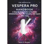 THE UNOFFICIAL VESPERA PRO HANDBOOK: A Step-by-Step Guide to Faultless Initialization, High-Def Mosaics, and Expert Filter Care (Stargazing Astrophotography Guides)
