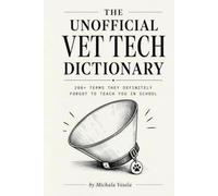 THE UNOFFICIAL VET TECH DICTIONARY: 200+ Terms They Definitely Forgot to Teach You in School