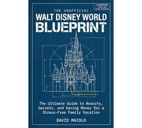 The Unofficial Walt Disney World Blueprint: The Ultimate Guide to Resorts, Secrets, and Saving Money for a Stress-Free Family Vacation