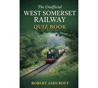 The Unofficial West Somerset Railway Quiz Book: Over 125 Questions and Answers Celebrating England's Finest Heritage Railway