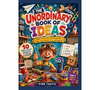 The Unordinary Book of Ideas: Hands-On Activities for Brilliant Kids Who Love to Build, Test, and Explore
