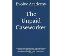 The Unpaid Caseworker: Disabled, Neurodivergent and Learning Disabled Families Navigating the SEND System, with Observation Notes and a Year Long Evidence Journal