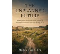 The Unplanned Future: What Worried Parents and Smart People Get Wrong About Careers, Universities, and the Age of AI (Principles of Wealth)