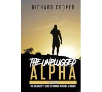 The Unplugged Alpha (2nd Edition): The No Bullsh*t Guide to Winning with Life & Women