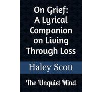 The Unquiet Mind: On Grief: A Lyrical Companion on Living Through Loss