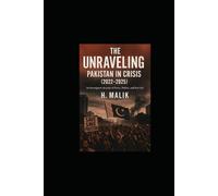 THE UNRAVELING: PAKISTAN IN CRISIS (2022 - 2025): An Investigative Account of Power, Politics, and Survival